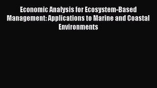 [PDF Download] Economic Analysis for Ecosystem-Based Management: Applications to Marine and