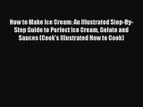 Read How to Make Ice Cream: An Illustrated Step-By-Step Guide to Perfect Ice Cream Gelato and