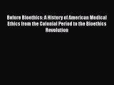 PDF Download Before Bioethics: A History of American Medical Ethics from the Colonial Period