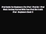 [PDF Download] iPad Guide For Beginners (For iPad / iPad Air / iPad Mini): Getting Started
