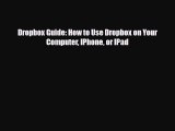 [PDF Download] Dropbox Guide: How to Use Dropbox on Your Computer IPhone or IPad [Download]