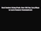 [PDF Download] Real Seniors Using iPads: Over 100 Fun Easy Ways to Learn Connect Communicate