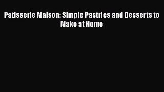 Read Patisserie Maison: Simple Pastries and Desserts to Make at Home PDF Online