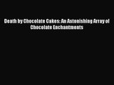 Download Death by Chocolate Cakes: An Astonishing Array of Chocolate Enchantments PDF Free