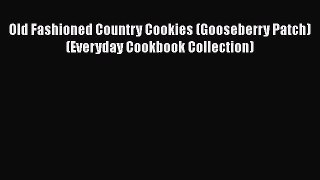 Download Old Fashioned Country Cookies (Gooseberry Patch) (Everyday Cookbook Collection) Ebook