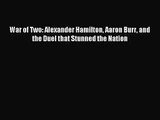 [PDF Download] War of Two: Alexander Hamilton Aaron Burr and the Duel that Stunned the Nation