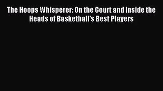 [PDF Download] The Hoops Whisperer: On the Court and Inside the Heads of Basketball's Best
