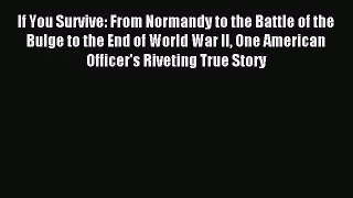 [PDF Download] If You Survive: From Normandy to the Battle of the Bulge to the End of World