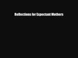 [PDF Download] Reflections for Expectant Mothers [Read] Online