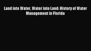 [PDF Download] Land into Water Water into Land: History of Water Management in Florida [PDF]