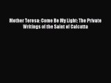 [PDF Download] Mother Teresa: Come Be My Light: The Private Writings of the Saint of Calcutta