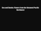 Download Sea and Smoke: Flavors from the Untamed Pacific Northwest PDF Online