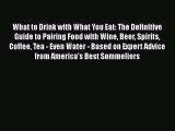 Download What to Drink with What You Eat: The Definitive Guide to Pairing Food with Wine Beer