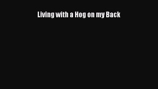 [PDF Download] Living with a Hog on my Back [Read] Full Ebook
