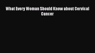 [PDF Download] What Every Woman Should Know about Cervical Cancer [PDF] Full Ebook