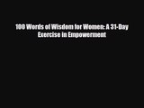 [PDF Download] 100 Words of Wisdom for Women: A 31-Day Exercise in Empowerment [Download] Online