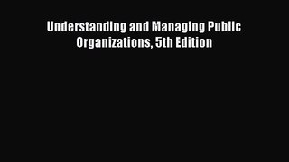 [PDF Download] Understanding and Managing Public Organizations 5th Edition [Download] Full