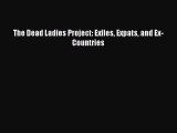 [PDF Download] The Dead Ladies Project: Exiles Expats and Ex-Countries [PDF] Online