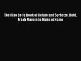 Read The Ciao Bella Book of Gelato and Sorbetto: Bold Fresh Flavors to Make at Home Ebook Free