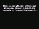 [PDF Download] Phobic and Anxiety Disorders in Children and Adolescents: A Clinician's Guide