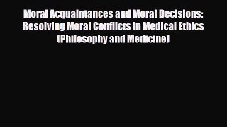 PDF Download Moral Acquaintances and Moral Decisions: Resolving Moral Conflicts in Medical