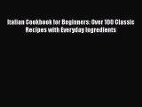 Read Italian Cookbook for Beginners: Over 100 Classic Recipes with Everyday Ingredients Ebook
