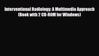 PDF Download Interventional Radiology: A Multimedia Approach (Book with 2 CD-ROM for Windows)