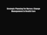 [PDF Download] Strategic Planning For Nurses: Change Management In Health Care [Read] Online