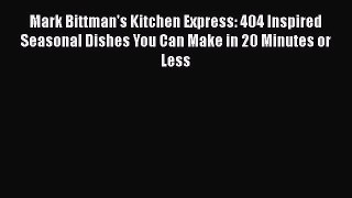 [PDF Download] Mark Bittman's Kitchen Express: 404 Inspired Seasonal Dishes You Can Make in