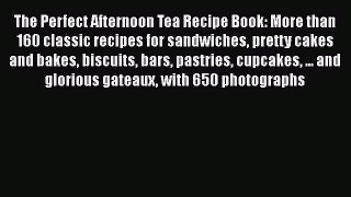 [PDF Download] The Perfect Afternoon Tea Recipe Book: More than 160 classic recipes for sandwiches