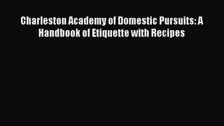[PDF Download] Charleston Academy of Domestic Pursuits: A Handbook of Etiquette with Recipes