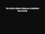 [PDF Download] The Faith to Doubt: Glimpses of Buddhist Uncertainty [PDF] Full Ebook