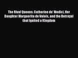 [PDF Download] The Rival Queens: Catherine de' Medici Her Daughter Marguerite de Valois and