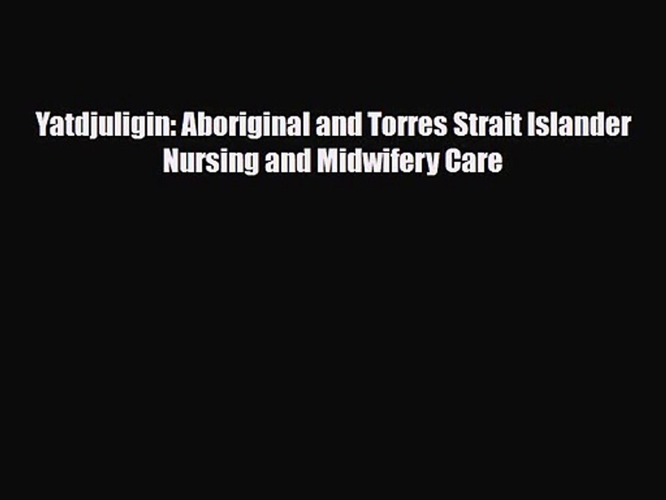 PDF Download Yatdjuligin: Aboriginal and Torres Strait Islander Nursing and Midwifery Care