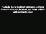 [PDF Download] The Social Media Handbook for Financial Advisors: How to Use LinkedIn Facebook