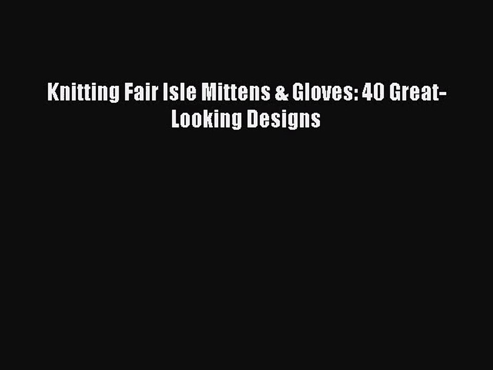 [PDF Download] Knitting Fair Isle Mittens & Gloves: 40 Great-Looking Designs [PDF] Online