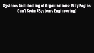 [PDF Download] Systems Architecting of Organizations: Why Eagles Can't Swim (Systems Engineering)