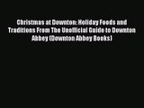 Read Christmas at Downton: Holiday Foods and Traditions From The Unofficial Guide to Downton