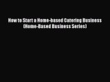 Download How to Start a Home-based Catering Business (Home-Based Business Series) PDF Online