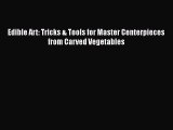Read Edible Art: Tricks & Tools for Master Centerpieces from Carved Vegetables PDF Free