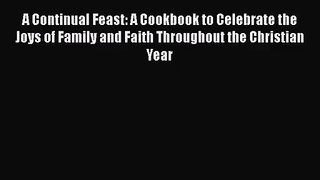 [PDF Download] A Continual Feast: A Cookbook to Celebrate the Joys of Family and Faith Throughout