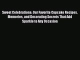 [PDF Download] Sweet Celebrations: Our Favorite Cupcake Recipes Memories and Decorating Secrets