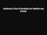 Download Celebrate: A Year of Festivities for Families and Friends Ebook Online