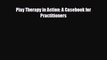 [PDF Download] Play Therapy in Action: A Casebook for Practitioners [Download] Full Ebook