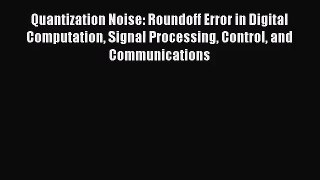 [PDF Download] Quantization Noise: Roundoff Error in Digital Computation Signal Processing
