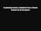 [PDF Download] Fashioning Society: A Hundred Years of Haute Couture by Six Designers [Download]