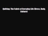 [PDF Download] Quilting: The Fabric of Everyday Life (Dress Body Culture) [Download] Full Ebook