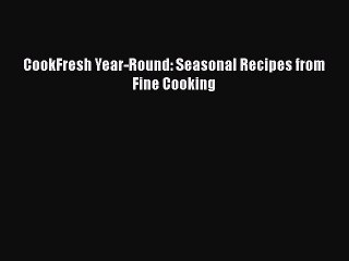 Download CookFresh Year-Round: Seasonal Recipes from Fine Cooking PDF Free