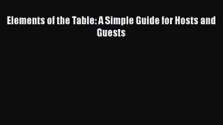 Read Elements of the Table: A Simple Guide for Hosts and Guests Ebook Free