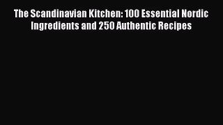 Download The Scandinavian Kitchen: 100 Essential Nordic Ingredients and 250 Authentic Recipes